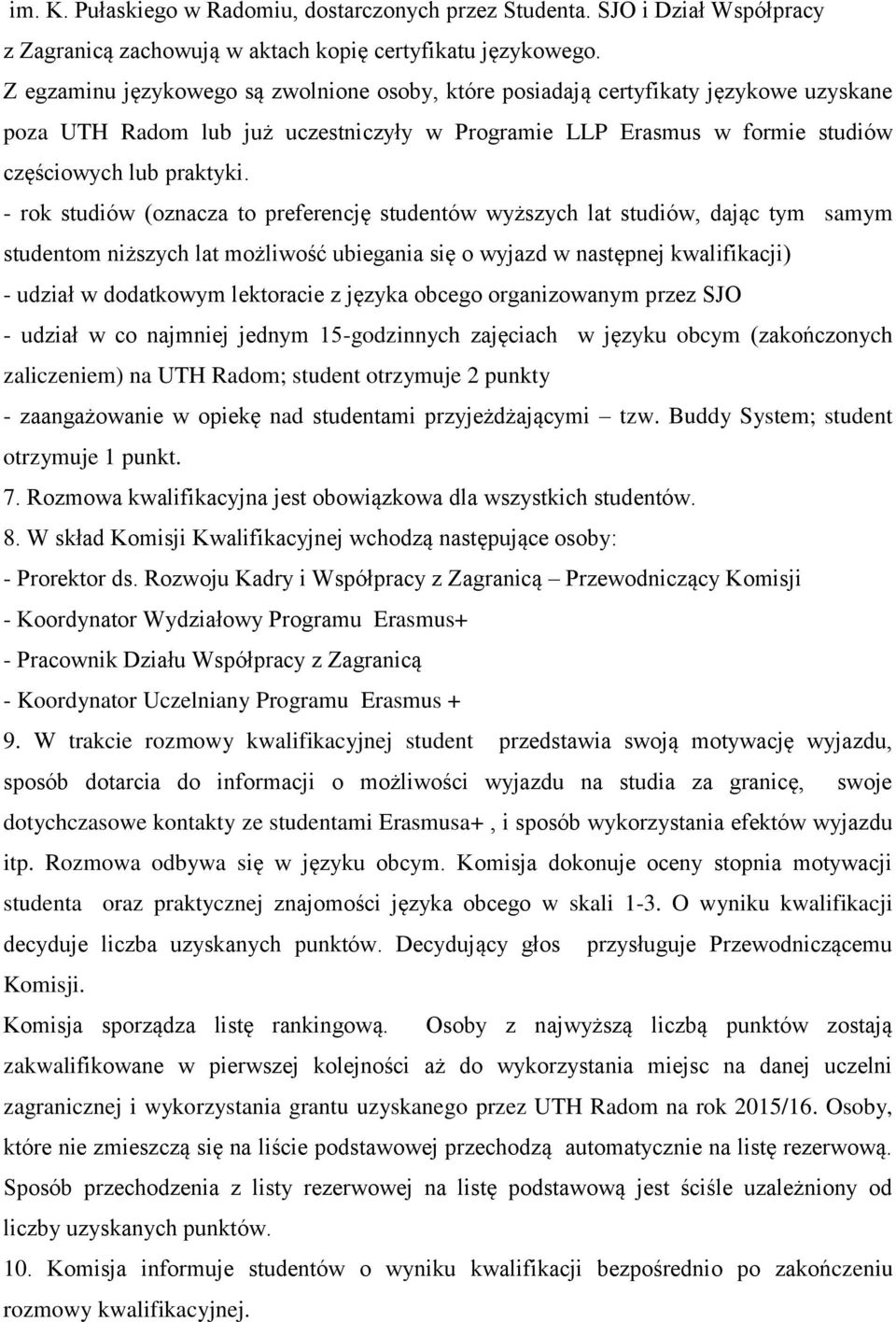 - rok studiów (oznacza to preferencję studentów wyższych lat studiów, dając tym samym studentom niższych lat możliwość ubiegania się o wyjazd w następnej kwalifikacji) - udział w dodatkowym