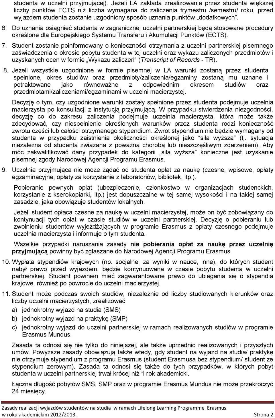 punktów dodatkowych. 6. Do uznania osiągnięć studenta w zagranicznej uczelni partnerskiej będą stosowane procedury określone dla Europejskiego Systemu Transferu i Akumulacji Punktów (ECTS). 7.