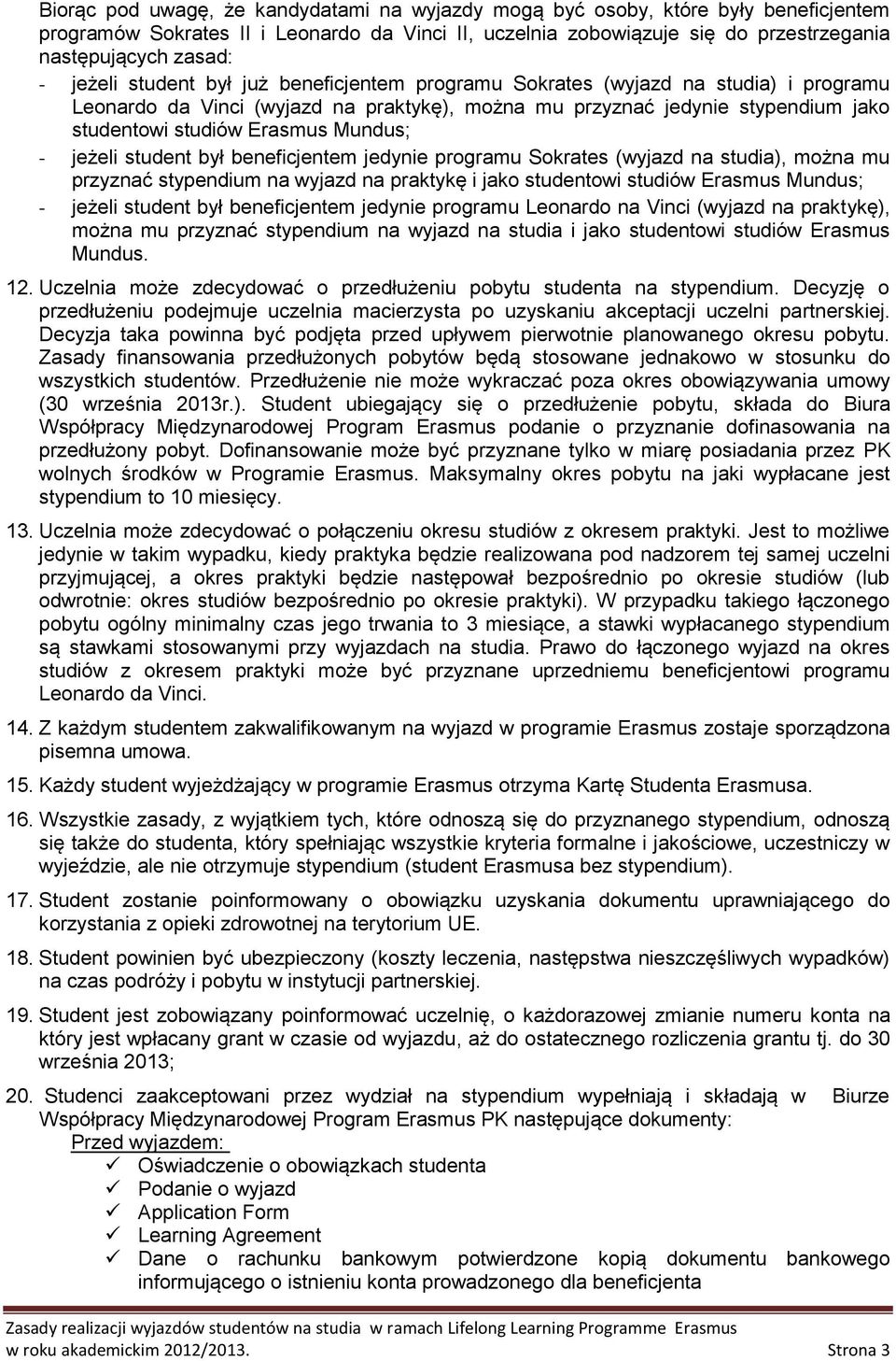 Mundus; jeżeli student był beneficjentem jedynie programu Sokrates (wyjazd na studia), można mu przyznać stypendium na wyjazd na praktykę i jako studentowi studiów Erasmus Mundus; jeżeli student był