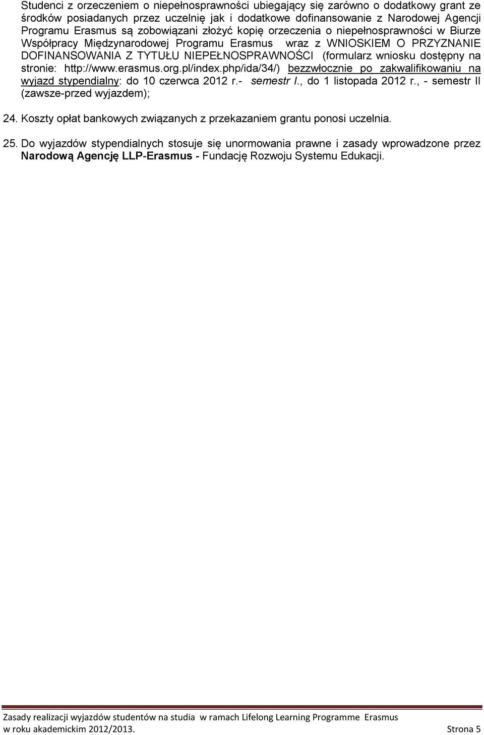 wniosku dostępny na stronie: http:www.erasmus.org.plindex.phpida4) bezzwłocznie po zakwalifikowaniu na wyjazd stypendialny: do 10 czerwca 2012 r. semestr I., do 1 listopada 2012 r.