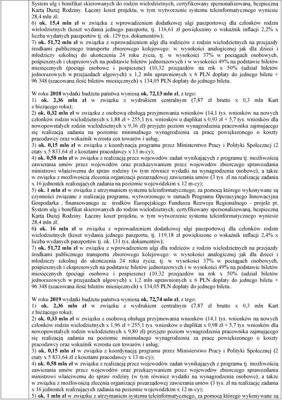2,36 mln zł w związku z wydrukiem centralnym (7,87 zł brutto x 0,3 mln Kart z bieżącego roku); 2) ok. 0,32 mln zł w związku z osobową obsługą przyjmowania wniosków (14,1 tys.