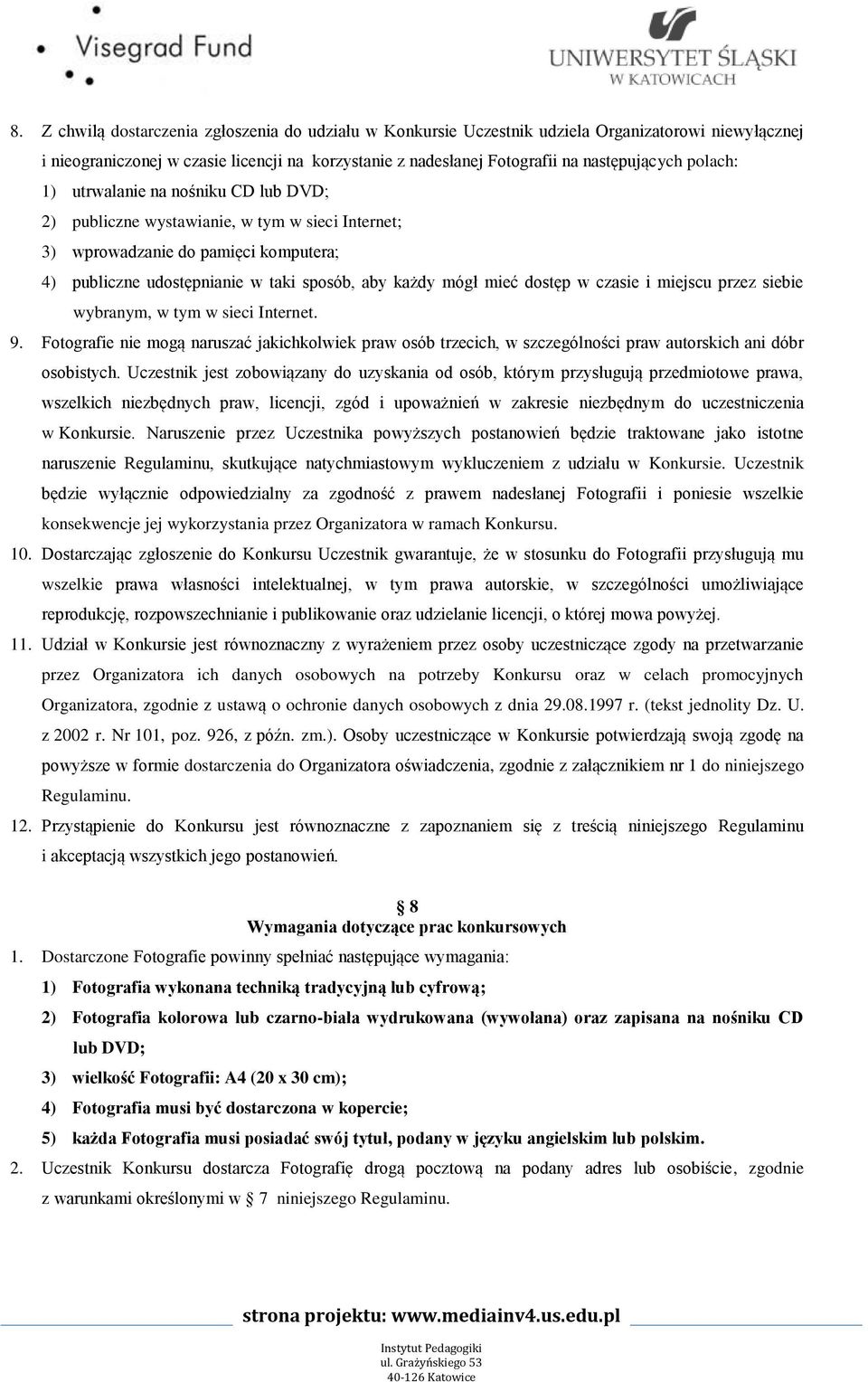 dostęp w czasie i miejscu przez siebie wybranym, w tym w sieci Internet. 9. Fotografie nie mogą naruszać jakichkolwiek praw osób trzecich, w szczególności praw autorskich ani dóbr osobistych.