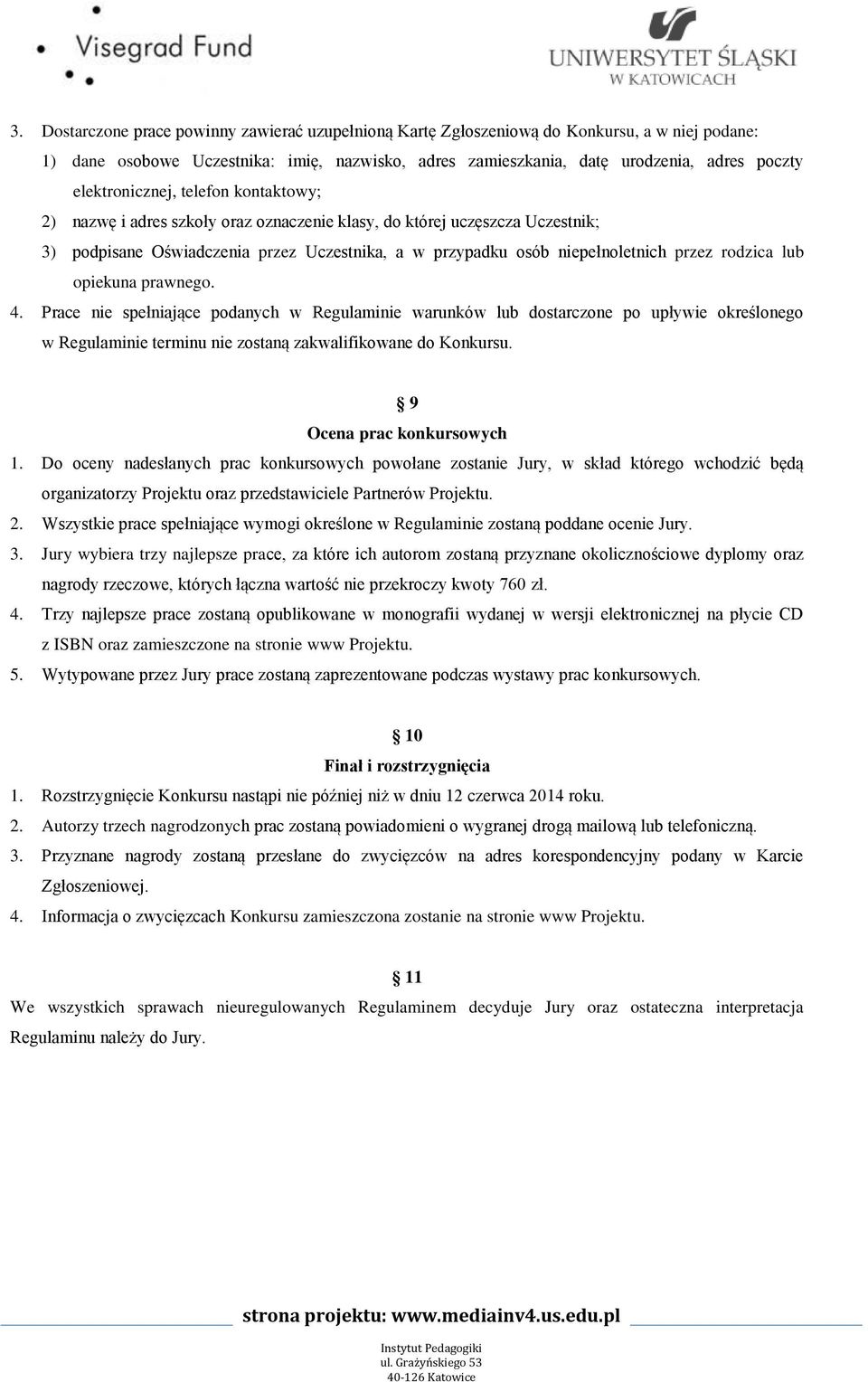 rodzica lub opiekuna prawnego. 4. Prace nie spełniające podanych w Regulaminie warunków lub dostarczone po upływie określonego w Regulaminie terminu nie zostaną zakwalifikowane do Konkursu.