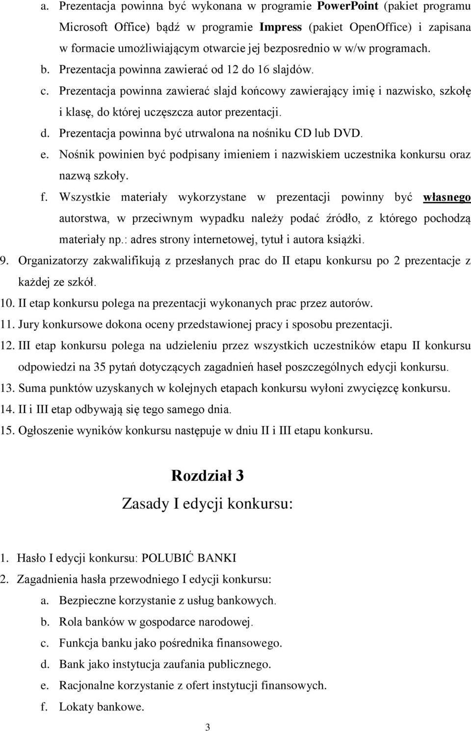 Prezentacja powinna zawierać slajd końcowy zawierający imię i nazwisko, szkołę i klasę, do której uczęszcza autor prezentacji. d. Prezentacja powinna być utrwalona na nośniku CD lub DVD. e.