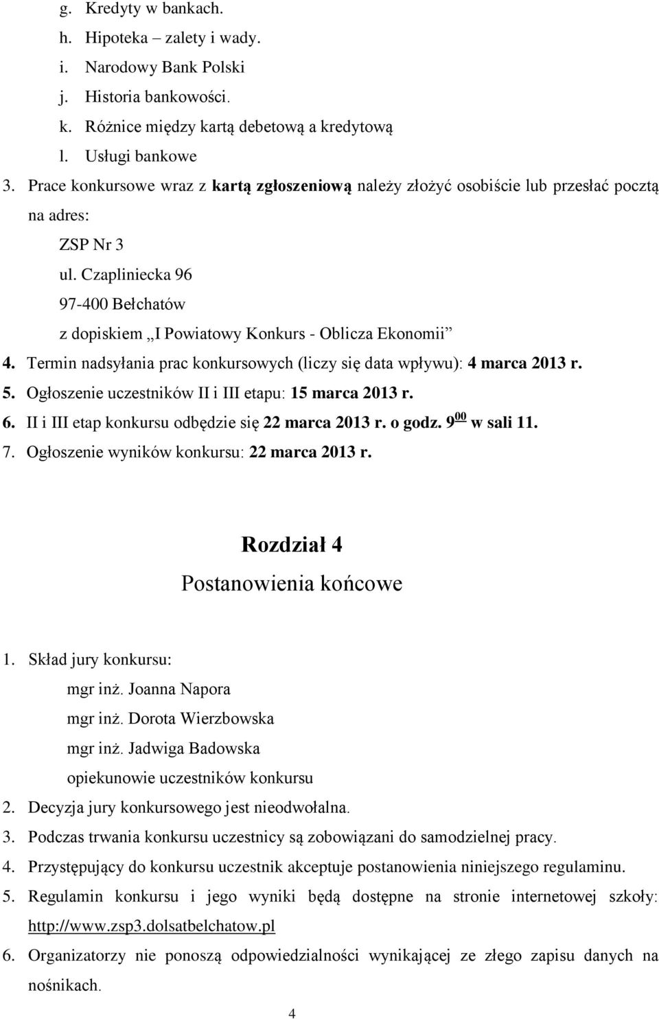 Termin nadsyłania prac konkursowych (liczy się data wpływu): 4 marca 2013 r. 5. Ogłoszenie uczestników II i III etapu: 15 marca 2013 r. 6. II i III etap konkursu odbędzie się 22 marca 2013 r. o godz.