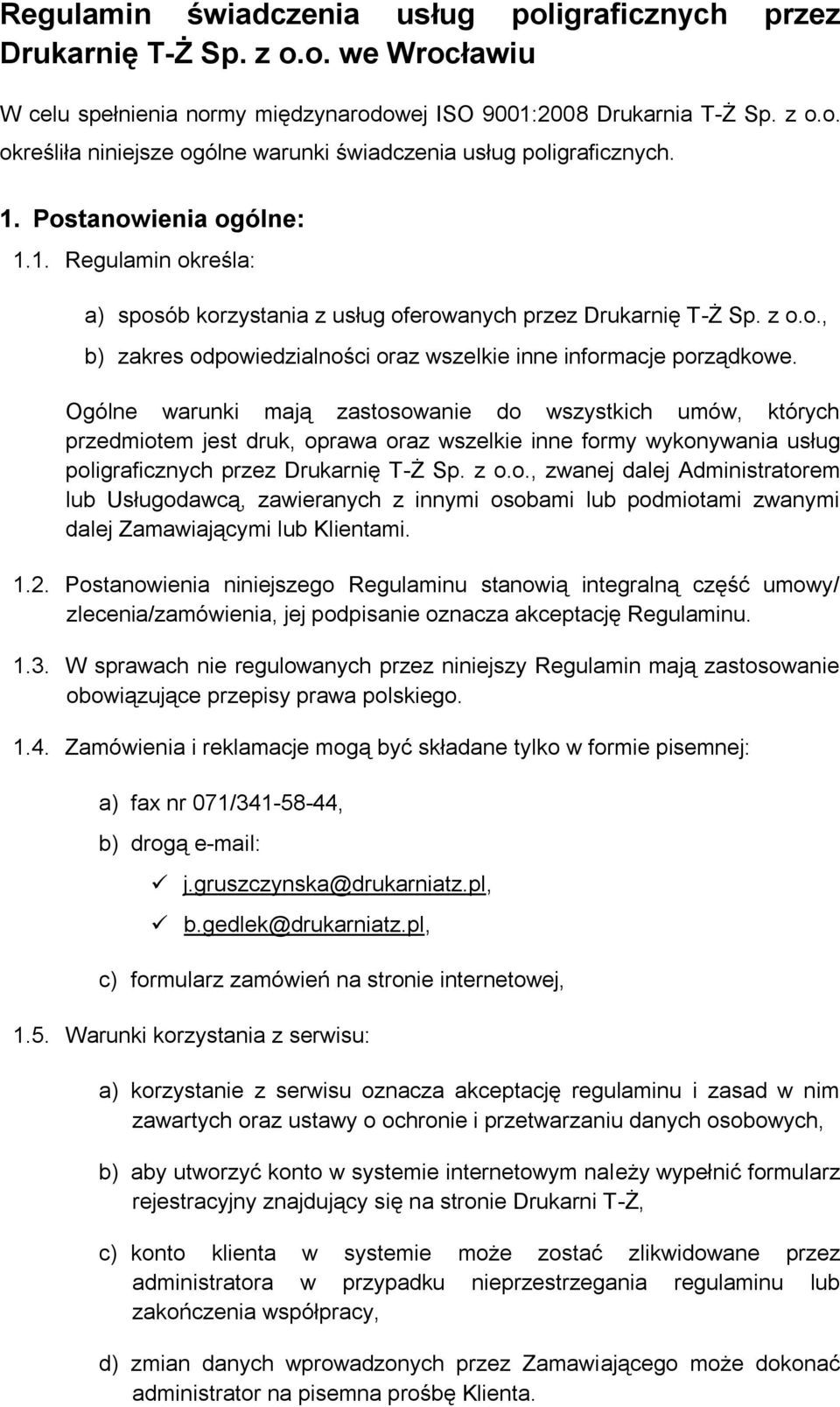 Ogólne warunki mają zastosowanie do wszystkich umów, których przedmiotem jest druk, oprawa oraz wszelkie inne formy wykonywania usług poligraficznych przez Drukarnię T-Ż Sp. z o.o., zwanej dalej Administratorem lub Usługodawcą, zawieranych z innymi osobami lub podmiotami zwanymi dalej Zamawiającymi lub Klientami.