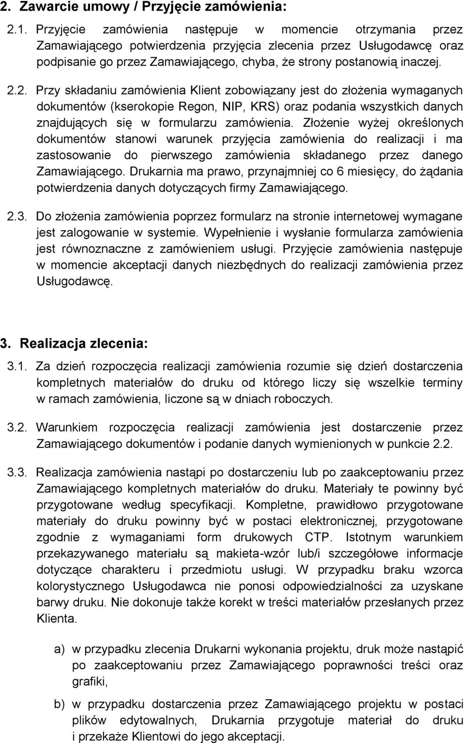 2.2. Przy składaniu zamówienia Klient zobowiązany jest do złożenia wymaganych dokumentów (kserokopie Regon, NIP, KRS) oraz podania wszystkich danych znajdujących się w formularzu zamówienia.