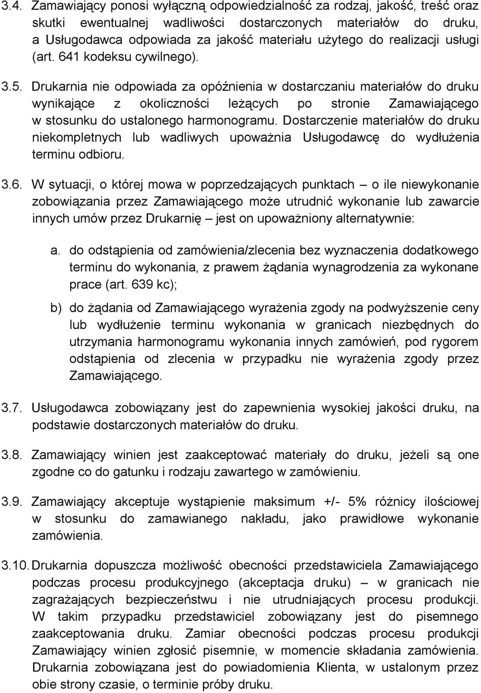 Drukarnia nie odpowiada za opóźnienia w dostarczaniu materiałów do druku wynikające z okoliczności leżących po stronie Zamawiającego w stosunku do ustalonego harmonogramu.