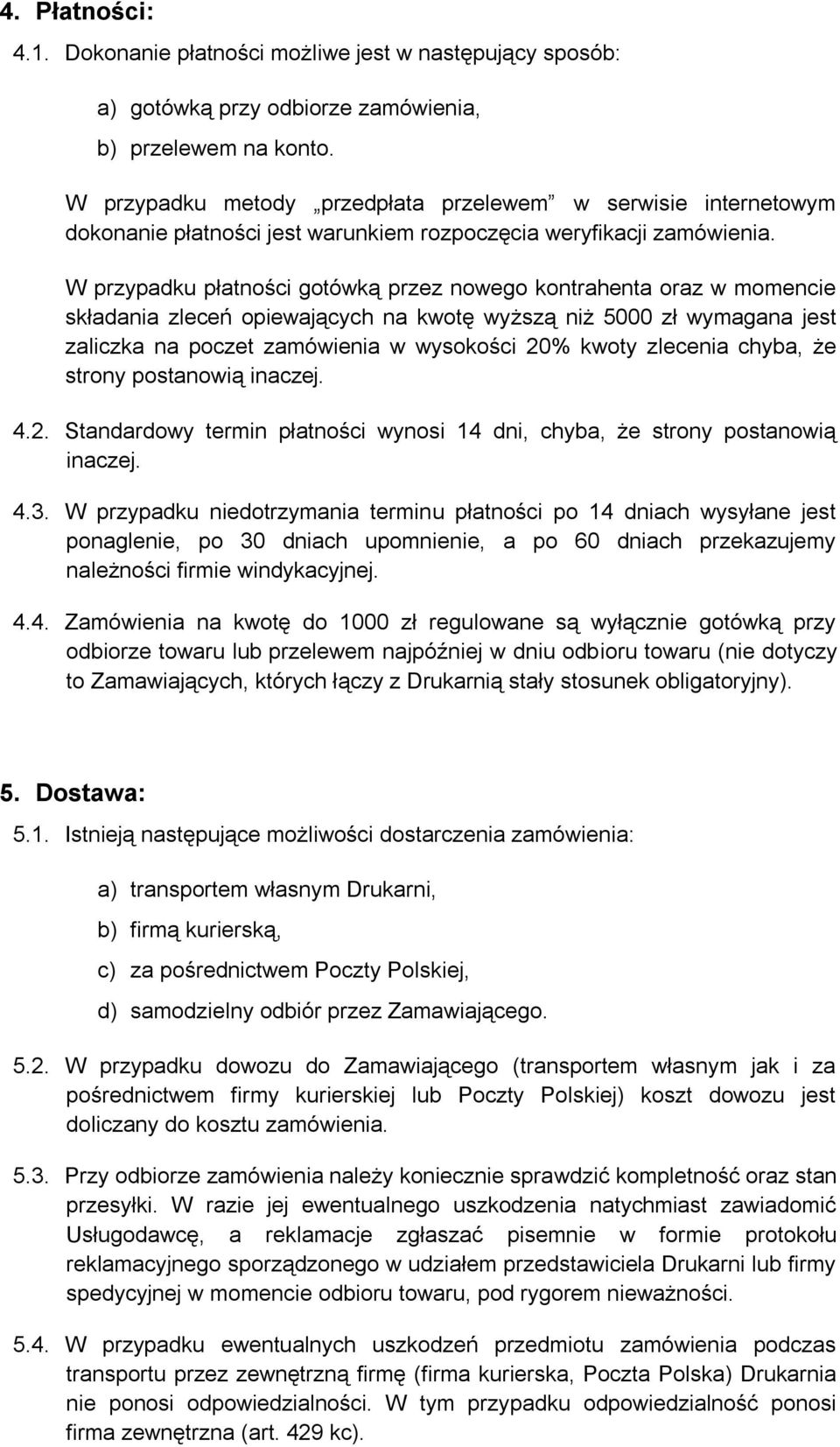 W przypadku płatności gotówką przez nowego kontrahenta oraz w momencie składania zleceń opiewających na kwotę wyższą niż 5000 zł wymagana jest zaliczka na poczet zamówienia w wysokości 20% kwoty