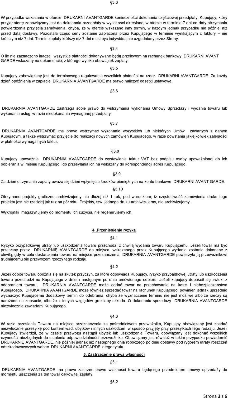 Pozostała część ceny zostanie zapłacona przez Kupującego w terminie wynikającym z faktury nie krótszym niż 7 dni. Termin zapłaty krótszy niż 7 dni musi być indywidualnie uzgodniony przez Strony.