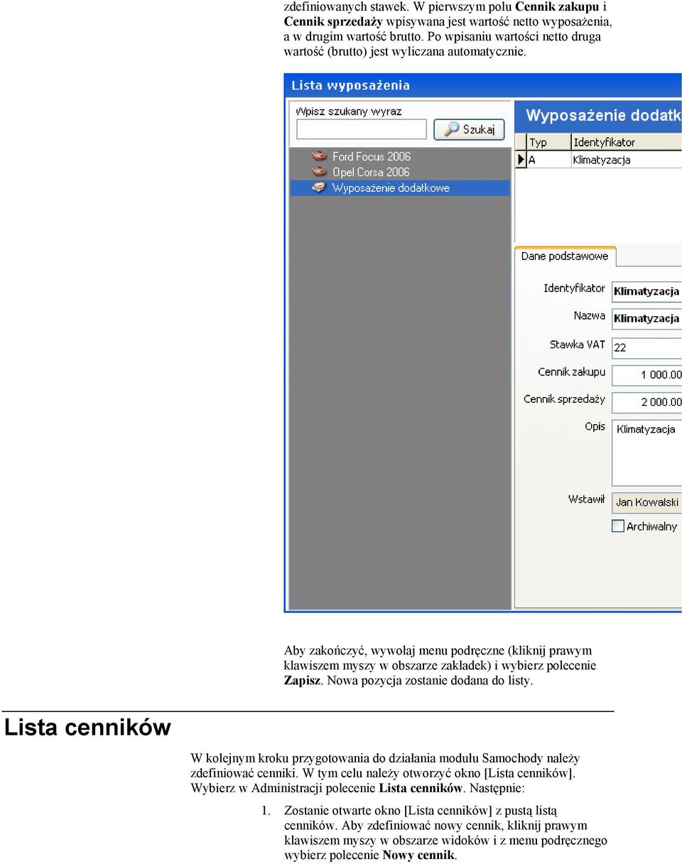 Nowa pozycja zostanie dodana do listy. Lista cenników W kolejnym kroku przygotowania do działania modułu Samochody należy zdefiniować cenniki. W tym celu należy otworzyć okno [Lista cenników].