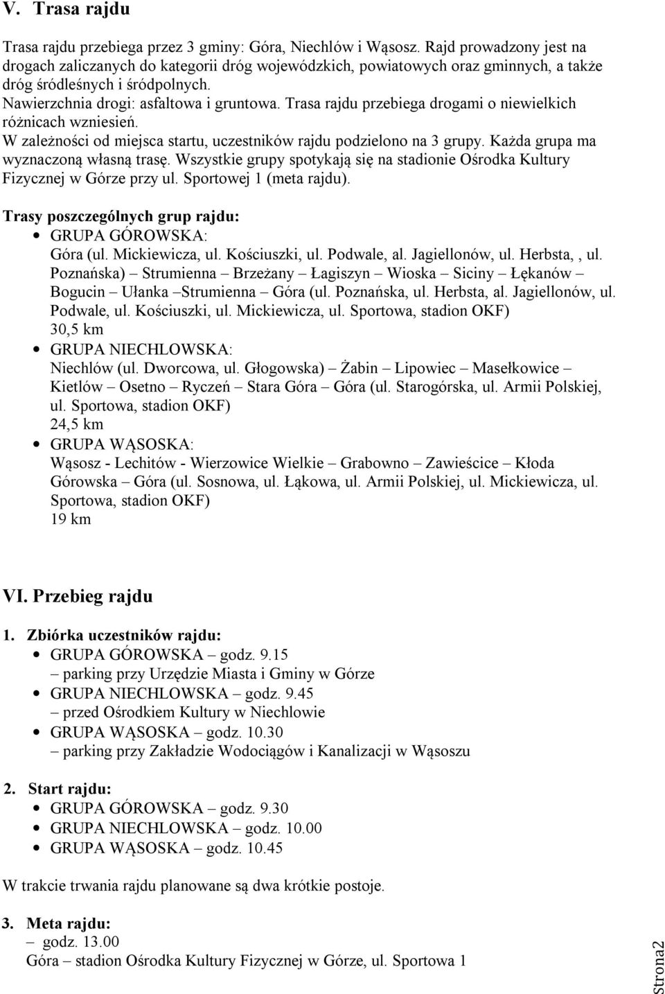 Trasa rajdu przebiega drogami o niewielkich różnicach wzniesień. W zależności od miejsca startu, uczestników rajdu podzielono na 3 grupy. Każda grupa ma wyznaczoną własną trasę.