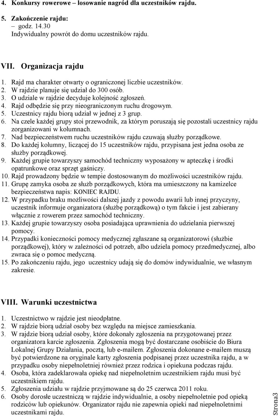 Rajd odbędzie się przy nieograniczonym ruchu drogowym. 5. Uczestnicy rajdu biorą udział w jednej z 3 grup. 6.