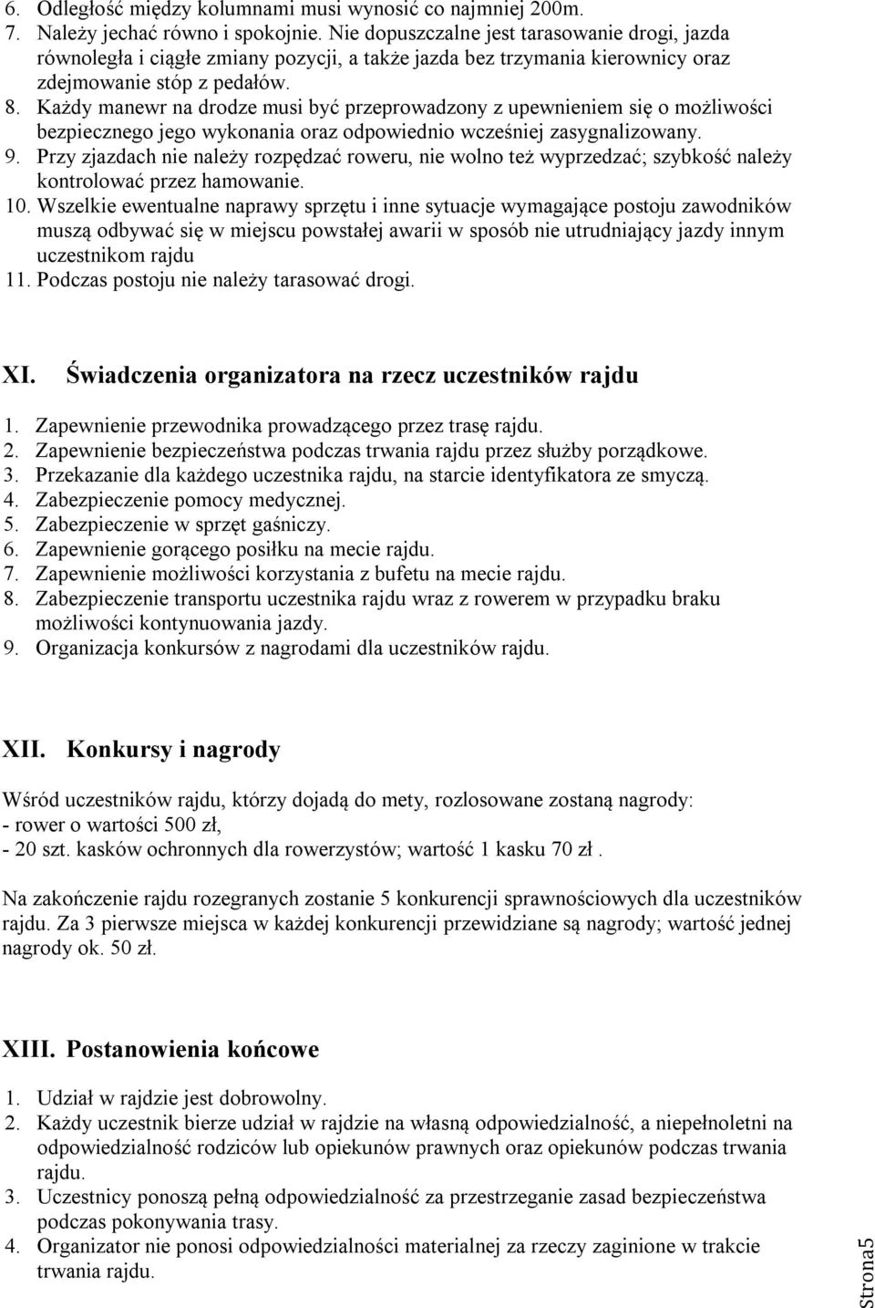 Każdy manewr na drodze musi być przeprowadzony z upewnieniem się o możliwości bezpiecznego jego wykonania oraz odpowiednio wcześniej zasygnalizowany. 9.