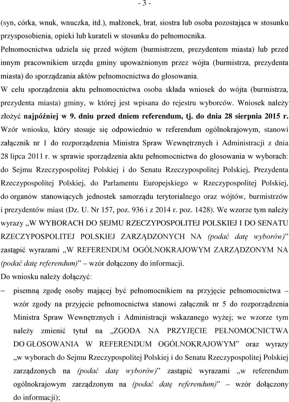 pełnomocnictwa do głosowania. W celu sporządzenia aktu pełnomocnictwa osoba składa wniosek do wójta (burmistrza, prezydenta miasta) gminy, w której jest wpisana do rejestru wyborców.