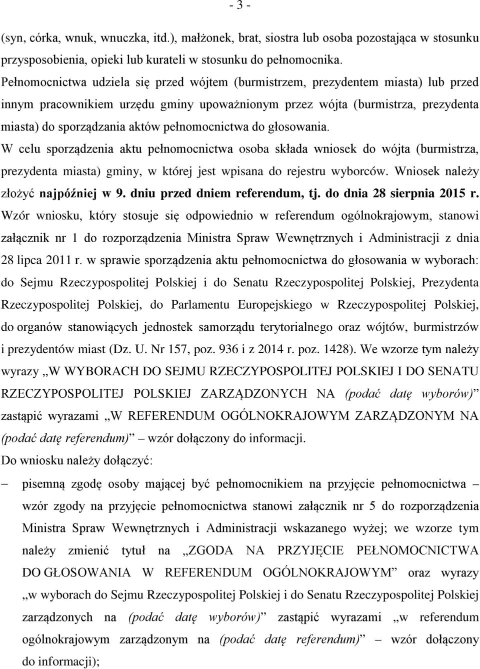 pełnomocnictwa do głosowania. W celu sporządzenia aktu pełnomocnictwa osoba składa wniosek do wójta (burmistrza, prezydenta miasta) gminy, w której jest wpisana do rejestru wyborców.