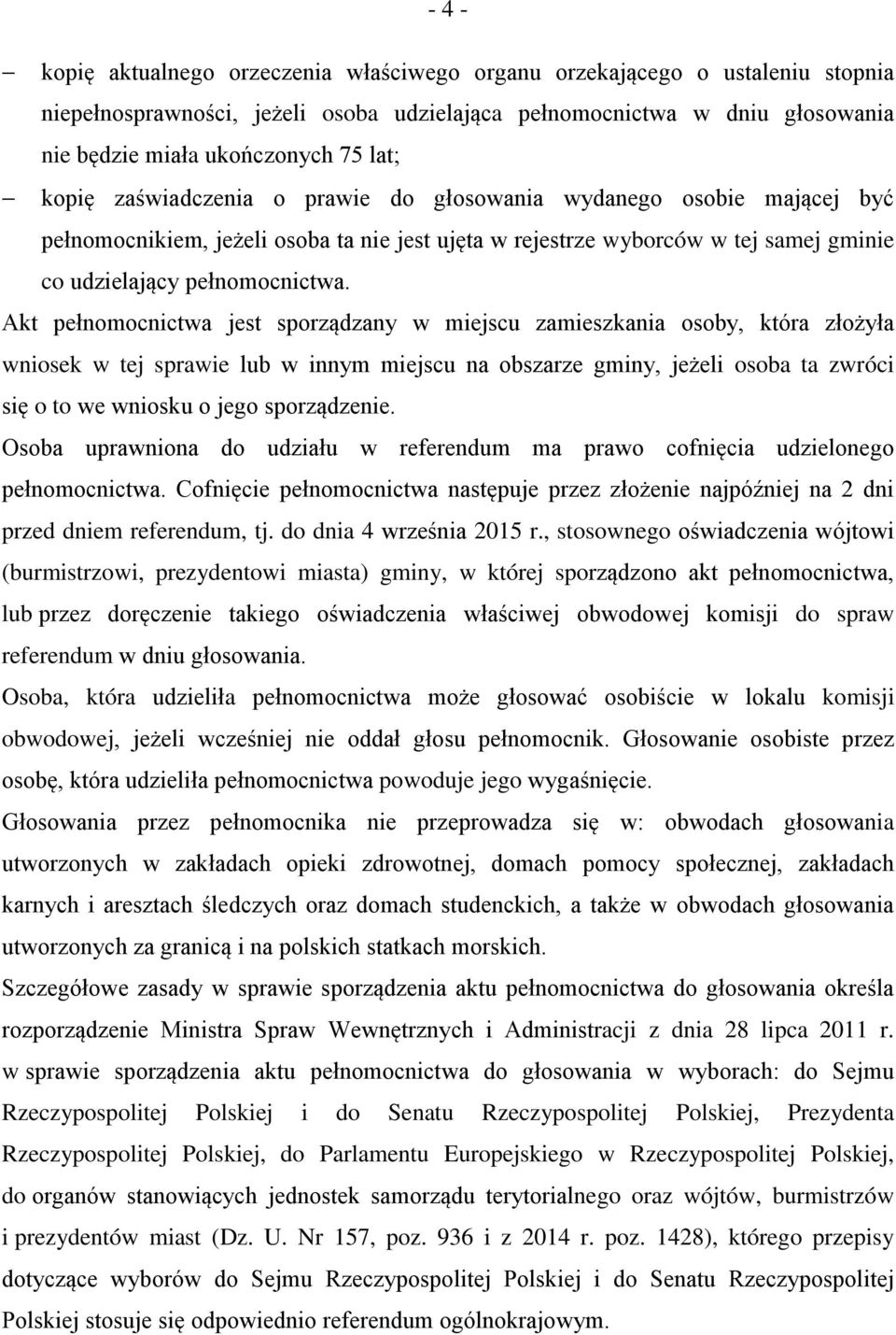 Akt pełnomocnictwa jest sporządzany w miejscu zamieszkania osoby, która złożyła wniosek w tej sprawie lub w innym miejscu na obszarze gminy, jeżeli osoba ta zwróci się o to we wniosku o jego