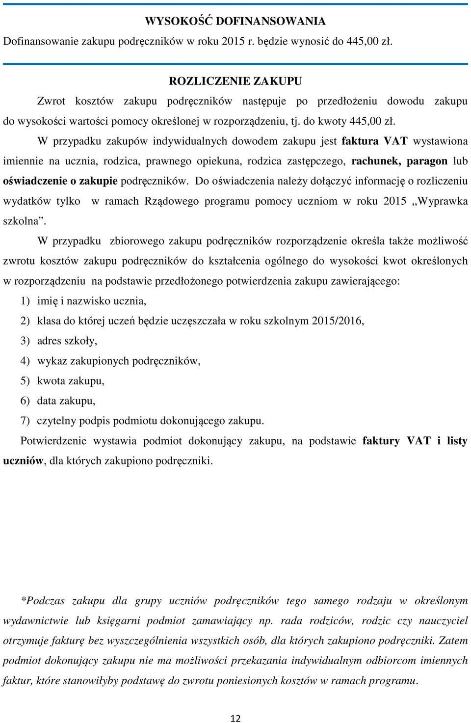 W przypadku zakupów indywidualnych dowodem zakupu jest faktura VAT wystawiona imiennie na ucznia, rodzica, prawnego opiekuna, rodzica zastępczego, rachunek, paragon lub oświadczenie o zakupie