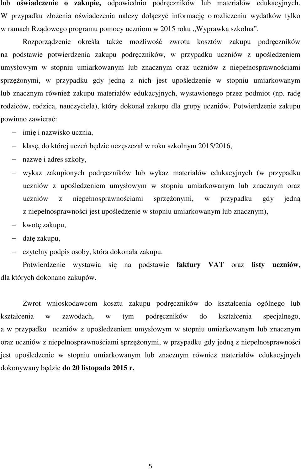 Rozporządzenie określa także możliwość zwrotu kosztów zakupu podręczników na podstawie potwierdzenia zakupu podręczników, w przypadku uczniów z upośledzeniem umysłowym w stopniu umiarkowanym lub