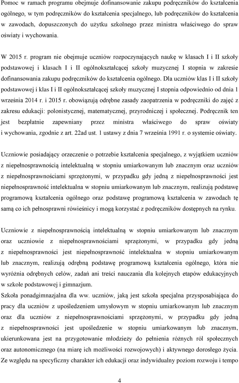 program nie obejmuje uczniów rozpoczynających naukę w klasach I i II szkoły podstawowej i klasach I i II ogólnokształcącej szkoły muzycznej I stopnia w zakresie dofinansowania zakupu podręczników do