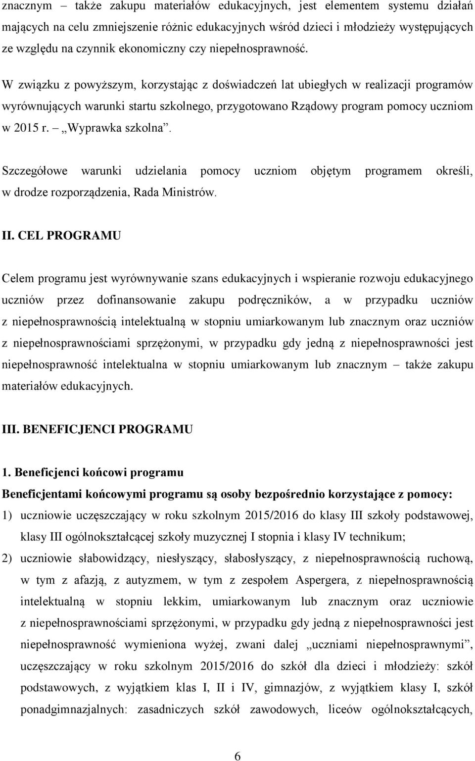 W związku z powyższym, korzystając z doświadczeń lat ubiegłych w realizacji programów wyrównujących warunki startu szkolnego, przygotowano Rządowy program pomocy uczniom w 2015 r. Wyprawka szkolna.