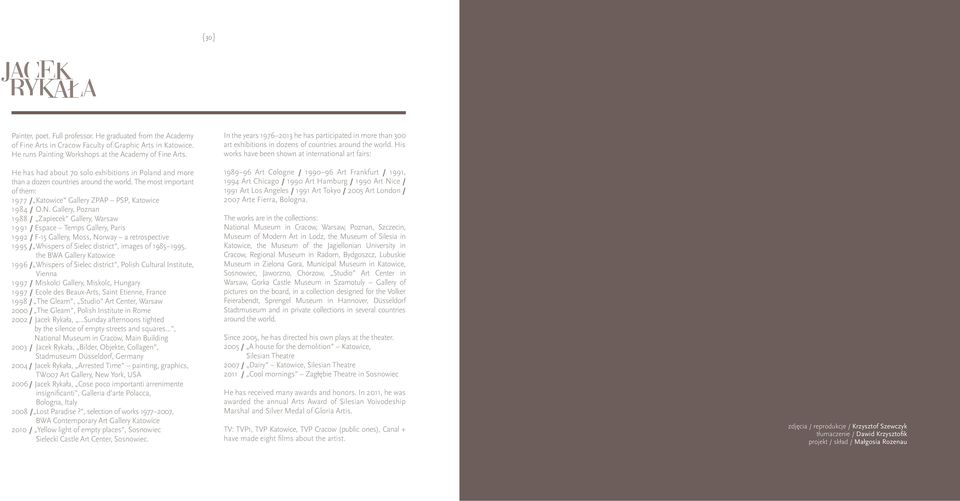 Gallery, Poznan 1988 / Zapiecek Gallery, Warsaw 1991 / Espace Temps Gallery, Paris 1992 / F-15 Gallery, Moss, Norway a retrospective 1995 / Whispers of Sielec district, images of 1985 1995, the BWA