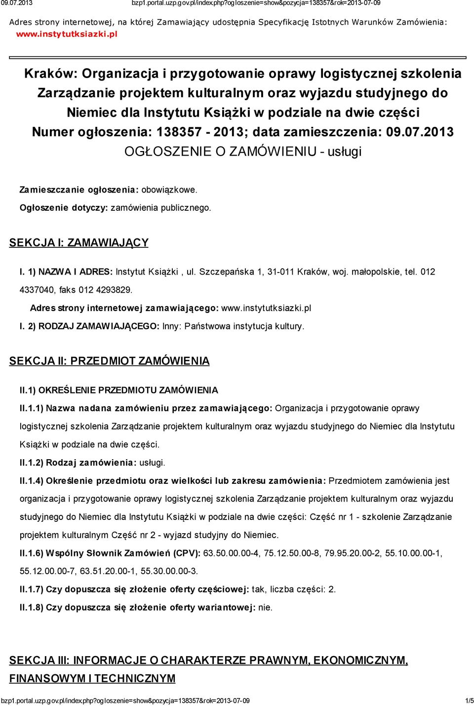 ogłoszenia: 138357-2013; data zamieszczenia: 09.07.2013 OGŁOSZENIE O ZAMÓWIENIU - usługi Zamieszczanie ogłoszenia: obowiązkowe. Ogłoszenie dotyczy: zamówienia publicznego. SEKCJA I: ZAMAWIAJĄCY I.