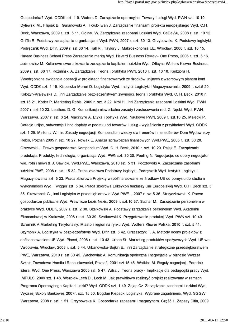 Podstawy zarządzania organizacjami Wyd. PWN, 2007 r. szt. 30 13. Grzybowska K. Podstawy logistyki. Podręcznik Wyd. Difin, 2009 r. szt.30 14. Hall R., Taylory J. Makroekonomia UE, Wrocław, 2000 r. szt. 10 15.