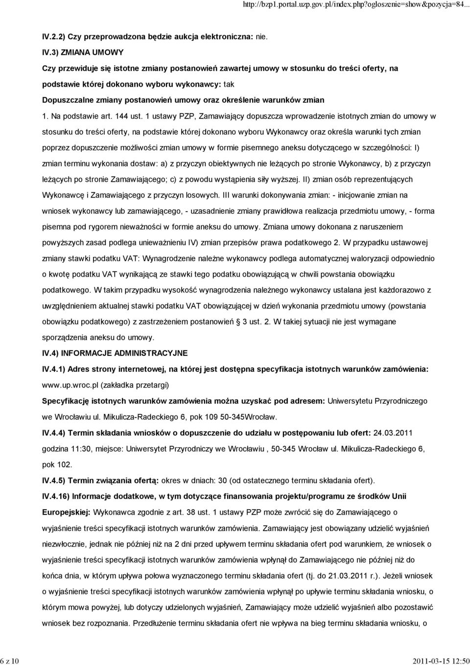 3) ZMIANA UMOWY Czy przewiduje się istotne zmiany postanowień zawartej umowy w stosunku do treści oferty, na podstawie której dokonano wyboru wykonawcy: tak Dopuszczalne zmiany postanowień umowy oraz