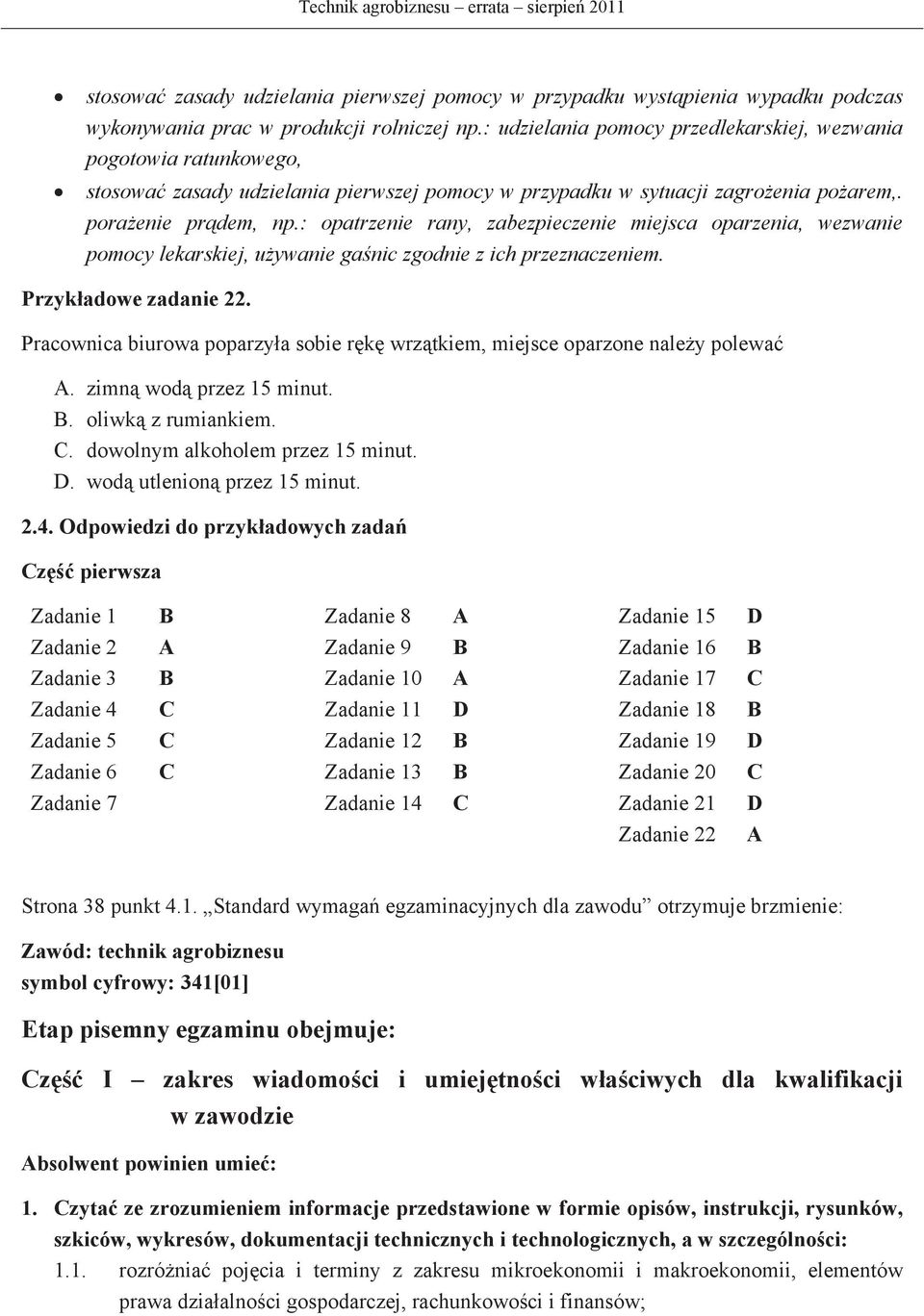 : opatrzenie rany, zabezpieczenie miejsca oparzenia, wezwanie pomocy lekarskiej, uywanie ganic zgodnie z ich przeznaczeniem. Przykadowe zadanie 22.