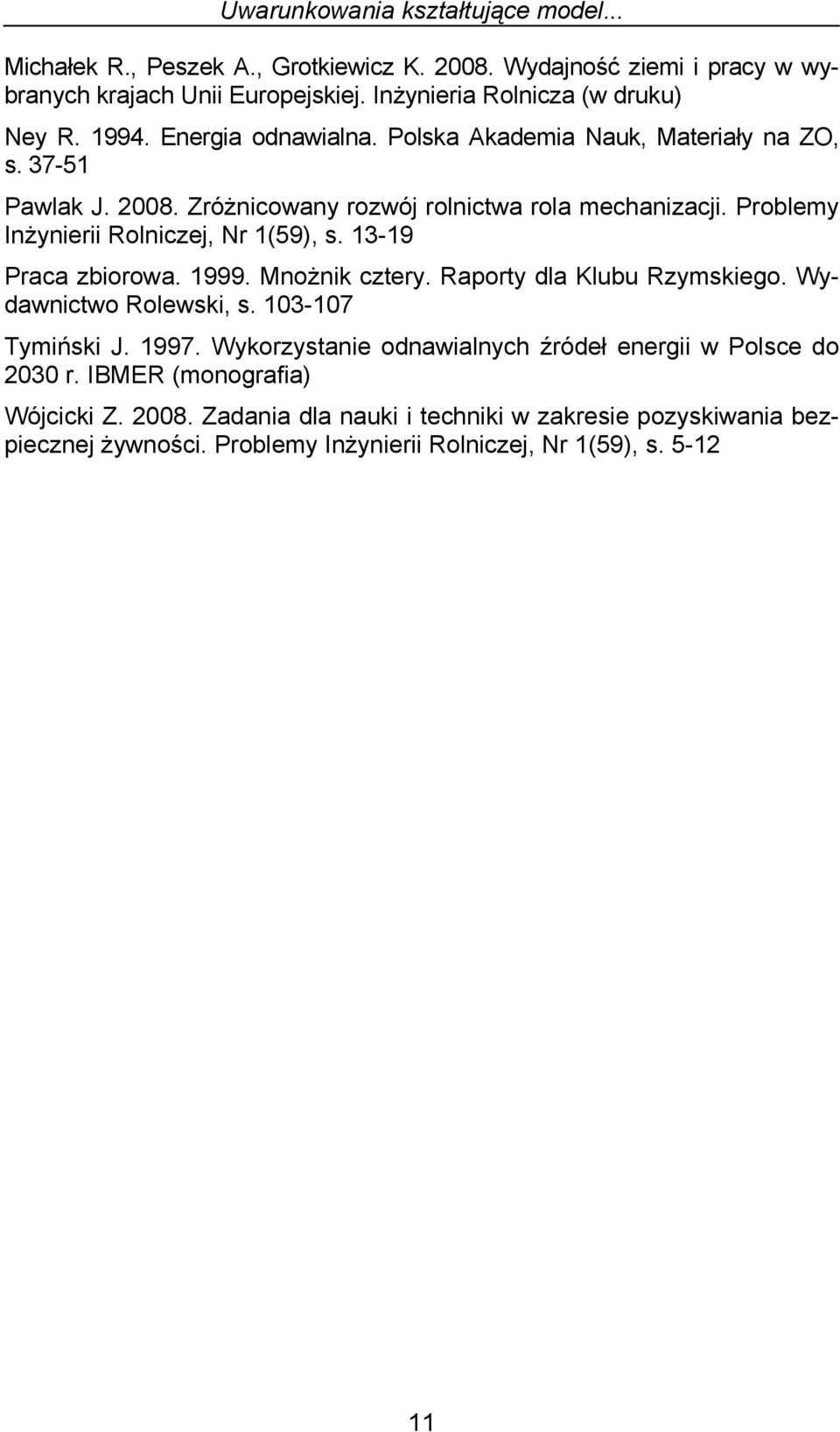 Problemy Inżynierii Rolniczej, Nr 1(59), s. 13-19 Praca zbiorowa. 1999. Mnożnik cztery. Raporty dla Klubu Rzymskiego. Wydawnictwo Rolewski, s. 103-107 Tymiński J. 1997.