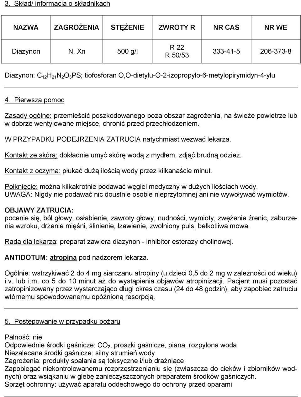 Pierwsza pomoc Zasady ogólne: przemieścić poszkodowanego poza obszar zagrożenia, na świeże powietrze lub w dobrze wentylowane miejsce, chronić przed przechłodzeniem.