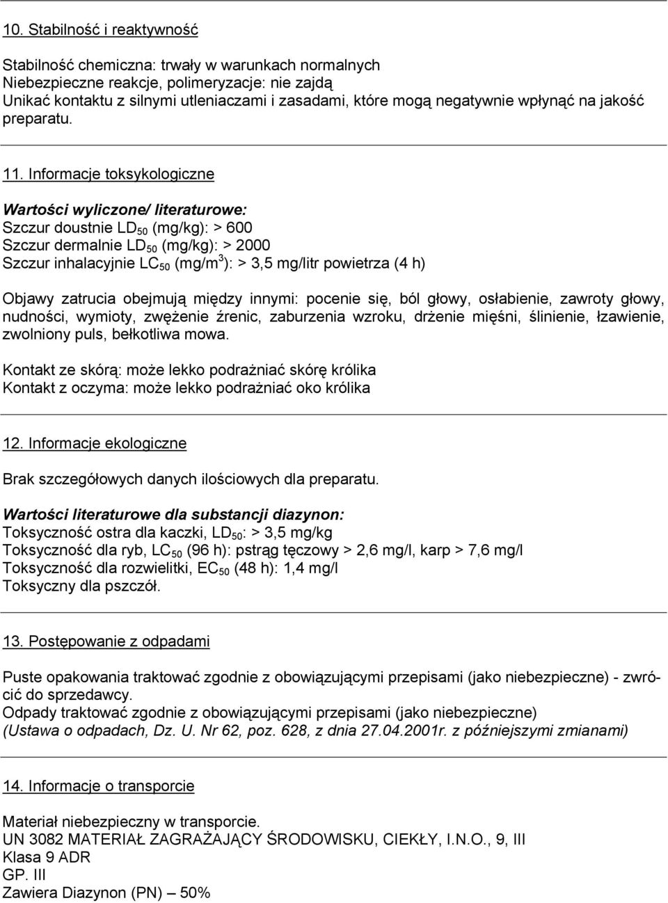 Informacje toksykologiczne Wartości wyliczone/ literaturowe: Szczur doustnie LD 50 (mg/kg): > 600 Szczur dermalnie LD 50 (mg/kg): > 2000 Szczur inhalacyjnie LC 50 (mg/m 3 ): > 3,5 mg/litr powietrza