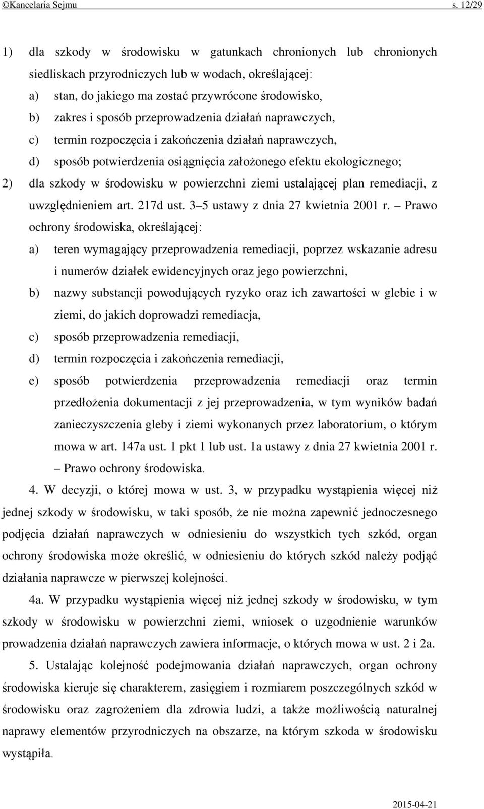 sposób przeprowadzenia działań naprawczych, c) termin rozpoczęcia i zakończenia działań naprawczych, d) sposób potwierdzenia osiągnięcia założonego efektu ekologicznego; 2) dla szkody w środowisku w