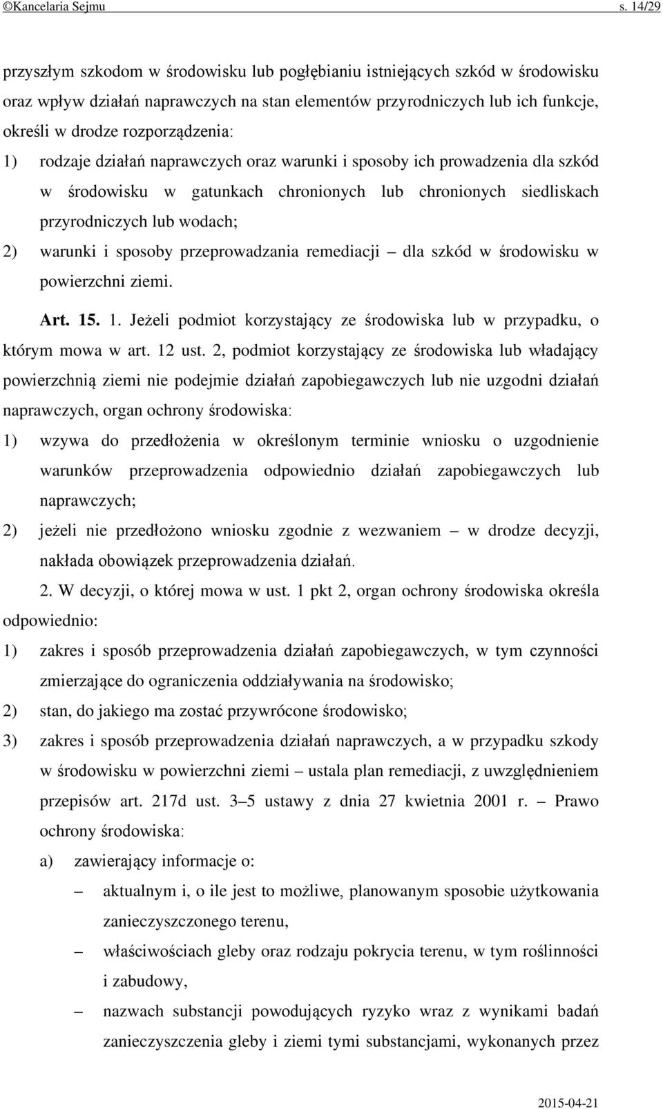 1) rodzaje działań naprawczych oraz warunki i sposoby ich prowadzenia dla szkód w środowisku w gatunkach chronionych lub chronionych siedliskach przyrodniczych lub wodach; 2) warunki i sposoby