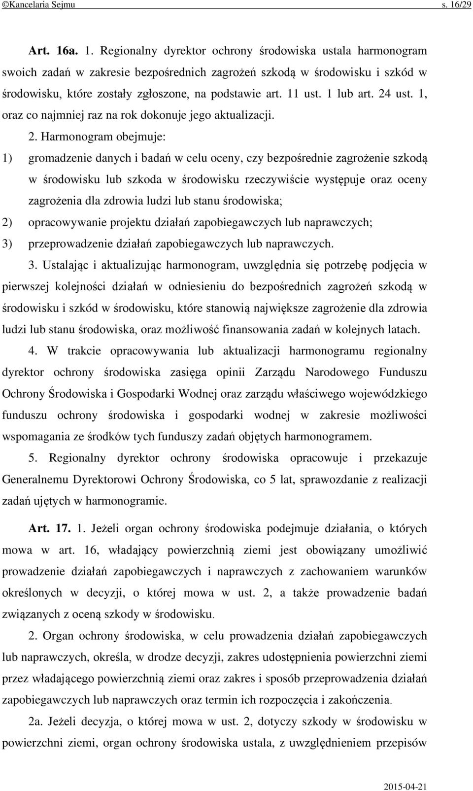 a. 1. Regionalny dyrektor ochrony środowiska ustala harmonogram swoich zadań w zakresie bezpośrednich zagrożeń szkodą w środowisku i szkód w środowisku, które zostały zgłoszone, na podstawie art.