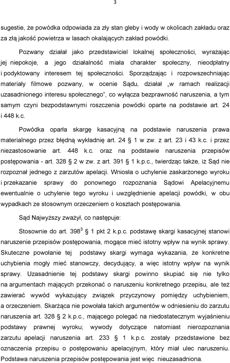 Sporządzając i rozpowszechniając materiały filmowe pozwany, w ocenie Sądu, działał w ramach realizacji uzasadnionego interesu społecznego, co wyłącza bezprawność naruszenia, a tym samym czyni
