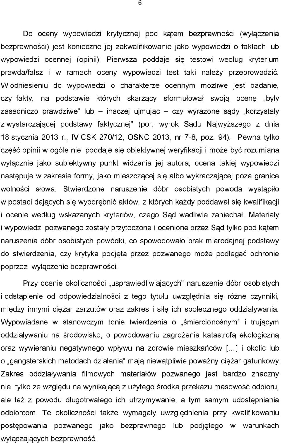 W odniesieniu do wypowiedzi o charakterze ocennym możliwe jest badanie, czy fakty, na podstawie których skarżący sformułował swoją ocenę były zasadniczo prawdziwe lub inaczej ujmując czy wyrażone
