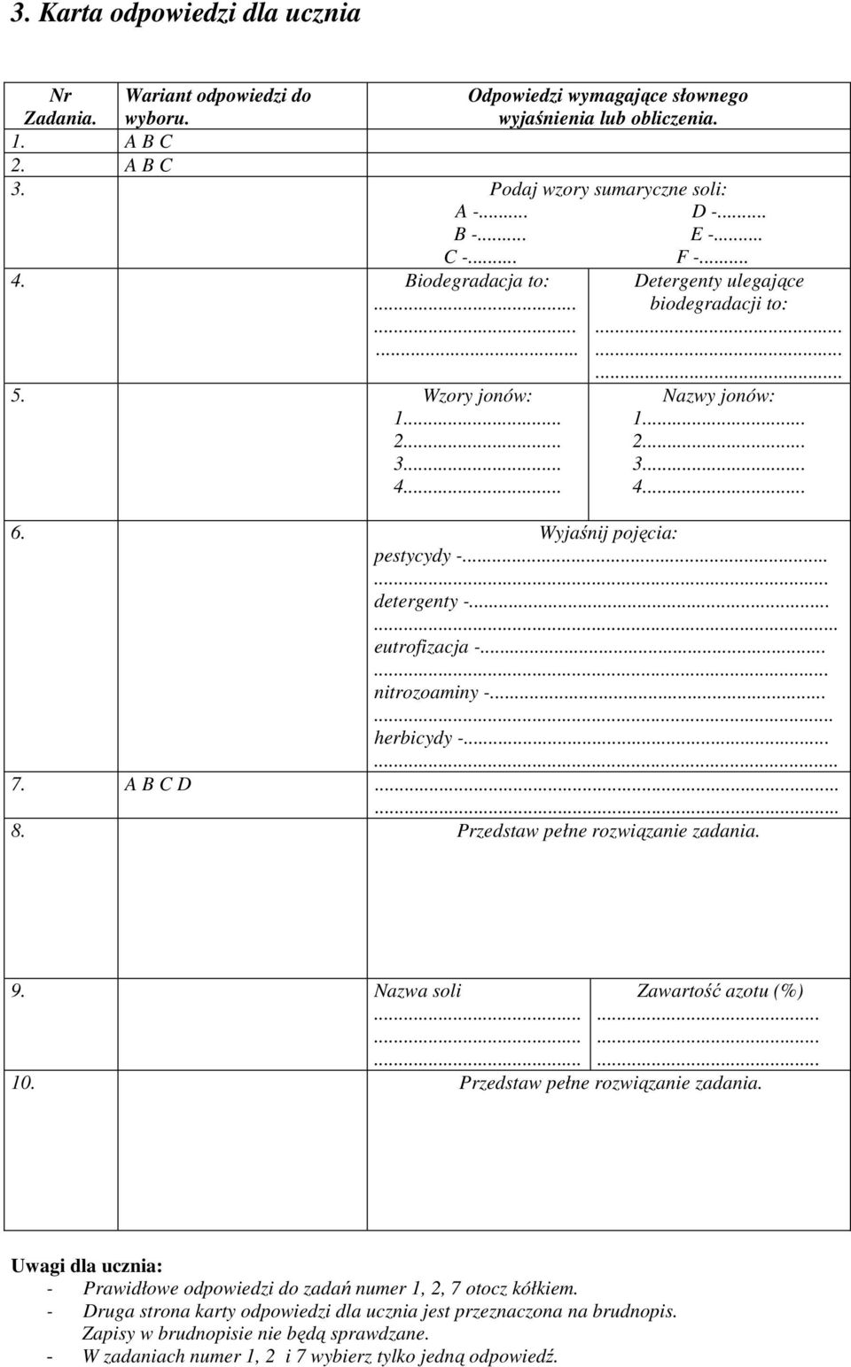 .. eutrofizacja -...... nitrozoaminy -...... herbicydy -... 7. D 8. Przedstaw pełne rozwiązanie. 9. Nazwa soli Zawartość azotu (%)......... 10. Przedstaw pełne rozwiązanie. Uwagi dla ucznia: - Prawidłowe odpowiedzi do zadań numer 1, 2, 7 otocz kółkiem.