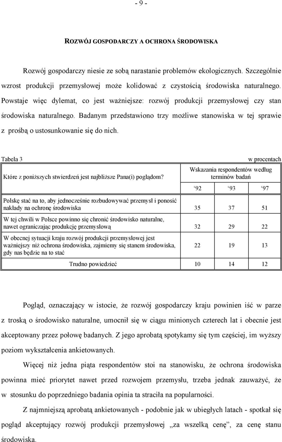 Badanym przedstawiono trzy możliwe stanowiska w tej sprawie z prośbą o ustosunkowanie się do nich. Tabela 3 Które z poniższych stwierdzeń jest najbliższe Pana(i) poglądom?