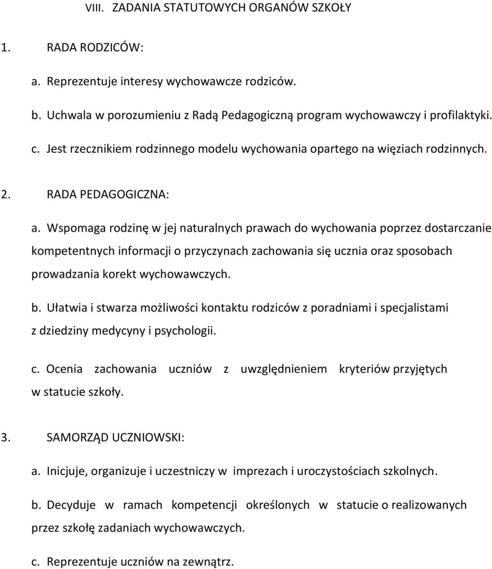 Wspomaga rodzinę w jej naturalnych prawach do wychowania poprzez dostarczanie kompetentnych informacji o przyczynach zachowania się ucznia oraz sposobach prowadzania korekt wychowawczych. b.