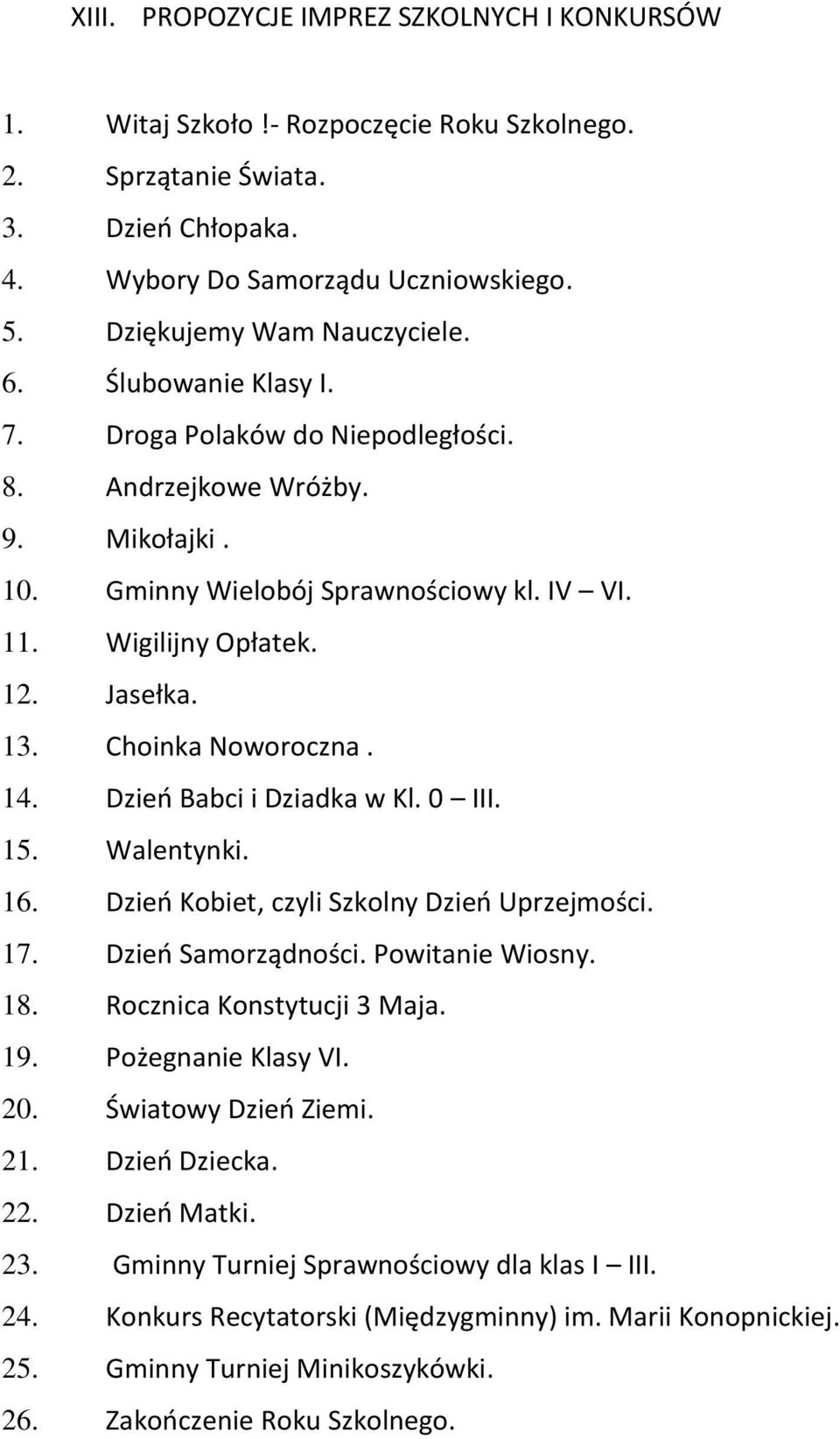 Jasełka. 13. Choinka Noworoczna. 14. Dzień Babci i Dziadka w Kl. 0 III. 15. Walentynki. 16. Dzień Kobiet, czyli Szkolny Dzień Uprzejmości. 17. Dzień Samorządności. Powitanie Wiosny. 18.