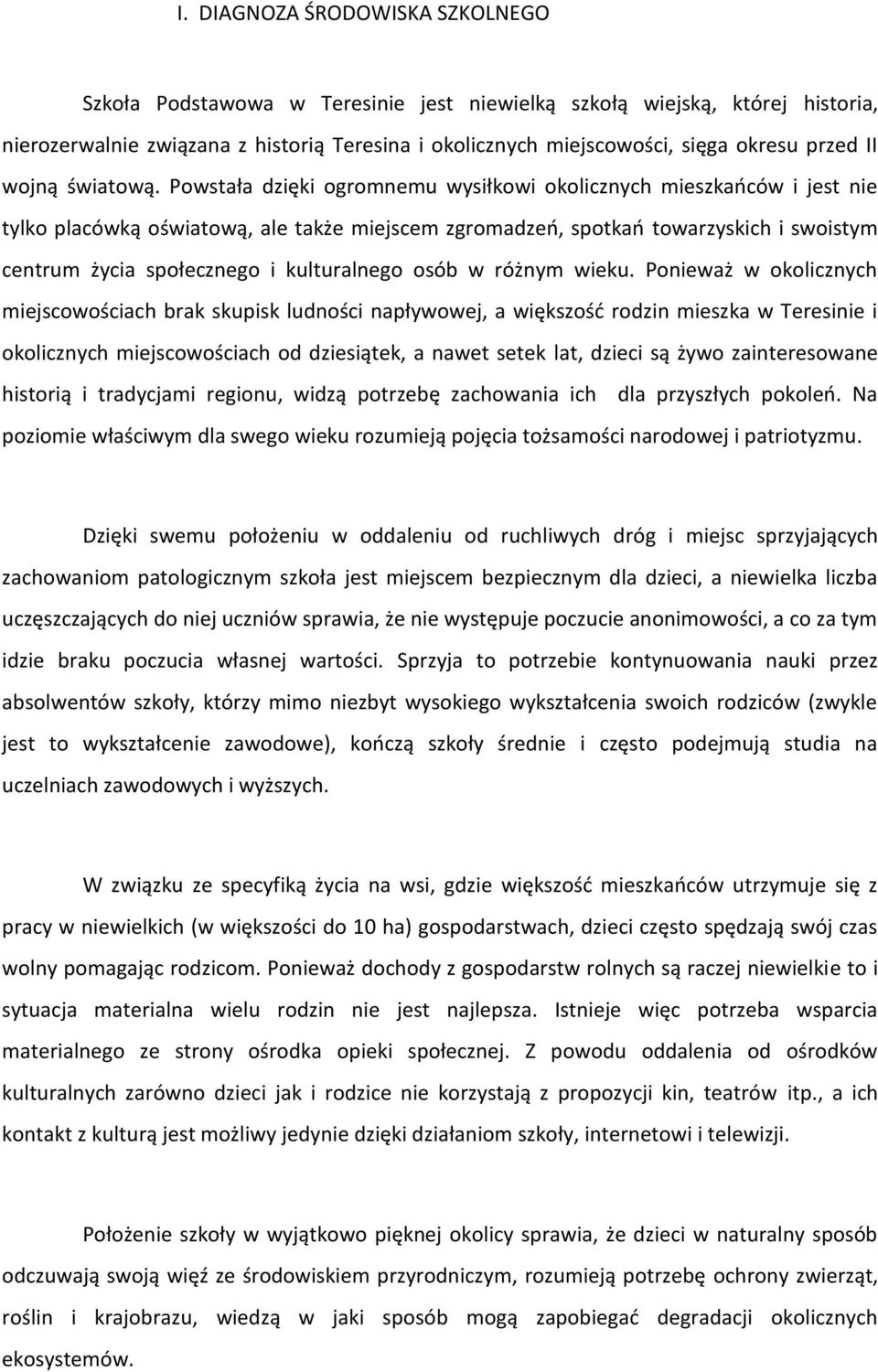 Powstała dzięki ogromnemu wysiłkowi okolicznych mieszkańców i jest nie tylko placówką oświatową, ale także miejscem zgromadzeń, spotkań towarzyskich i swoistym centrum życia społecznego i