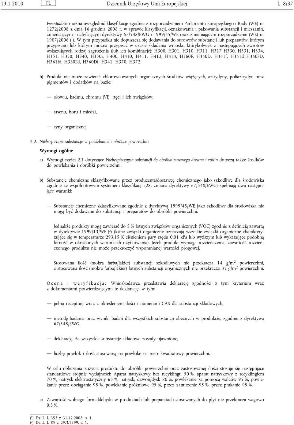 W tym przypadku nie dopuszcza się dodawania do surowców substancji lub preparatów, którym przypisano lub którym można przypisać w czasie składania wniosku którykolwiek z następujących zwrotów