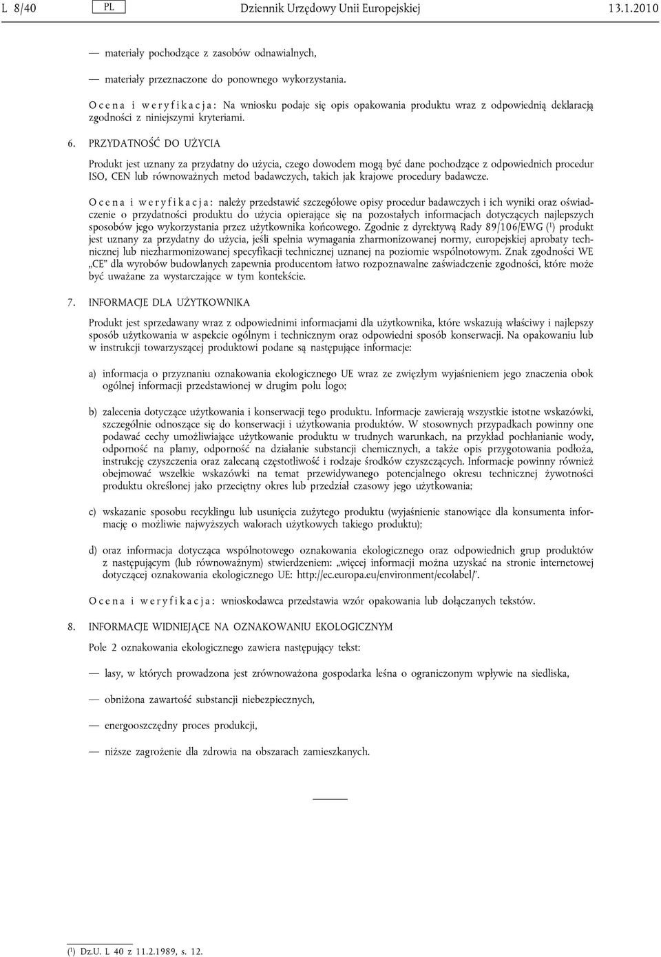 PRZYDATNOŚĆ DO UŻYCIA Produkt jest uznany za przydatny do użycia, czego dowodem mogą być dane pochodzące z odpowiednich procedur ISO, CEN lub równoważnych metod badawczych, takich jak krajowe