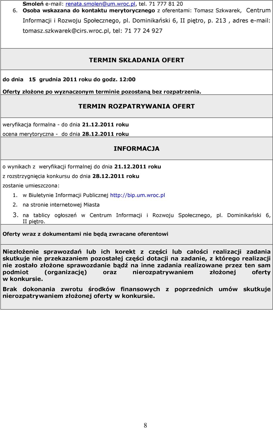 12:00 Oferty złożone po wyznaczonym terminie pozostaną bez rozpatrzenia. TERMIN ROZPATRYWANIA OFERT weryfikacja formalna - do dnia 21.12.2011 roku ocena merytoryczna - do dnia 28.12.2011 roku INFORMACJA o wynikach z weryfikacji formalnej do dnia 21.