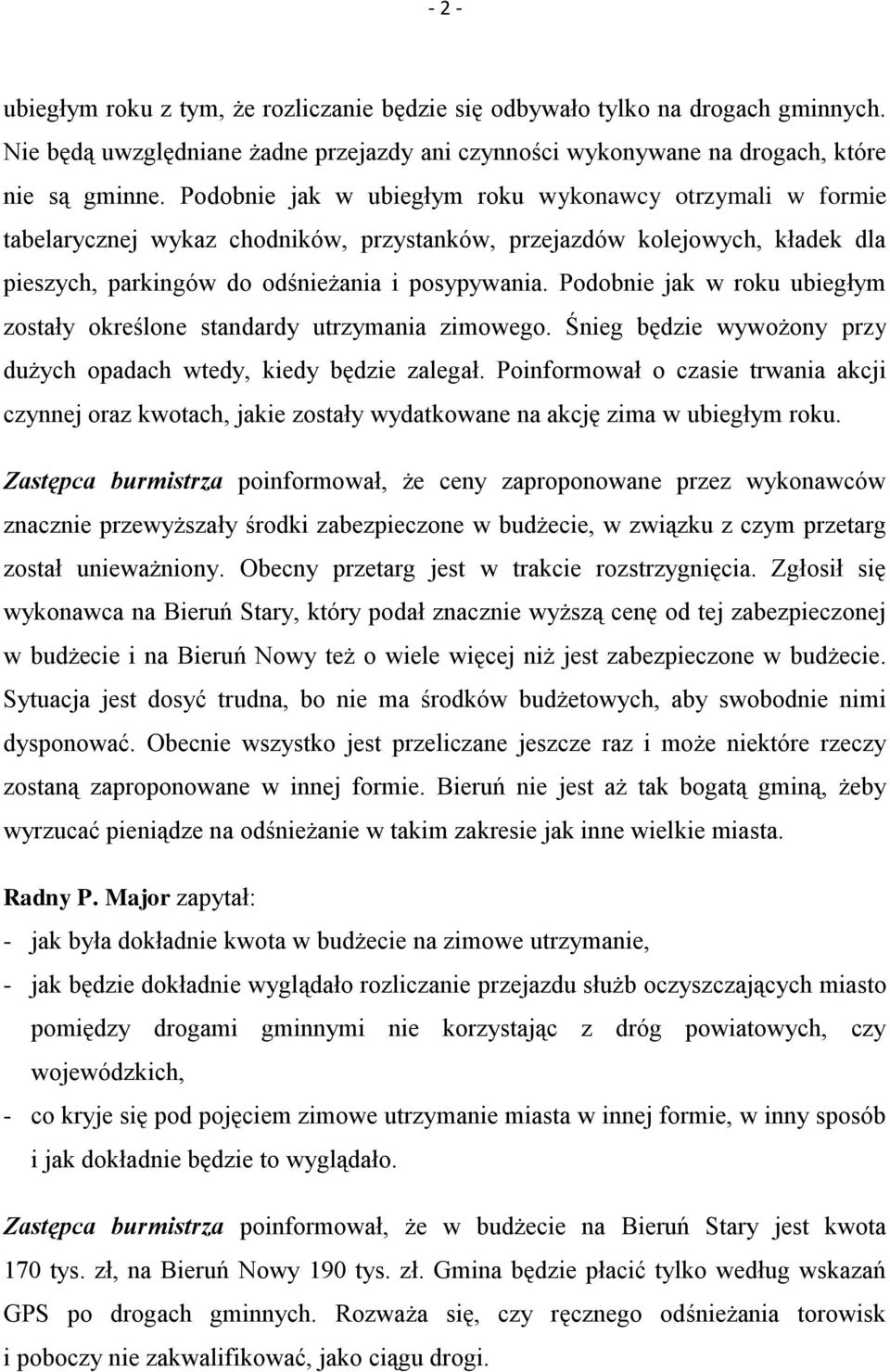 Podobnie jak w roku ubiegłym zostały określone standardy utrzymania zimowego. Śnieg będzie wywożony przy dużych opadach wtedy, kiedy będzie zalegał.