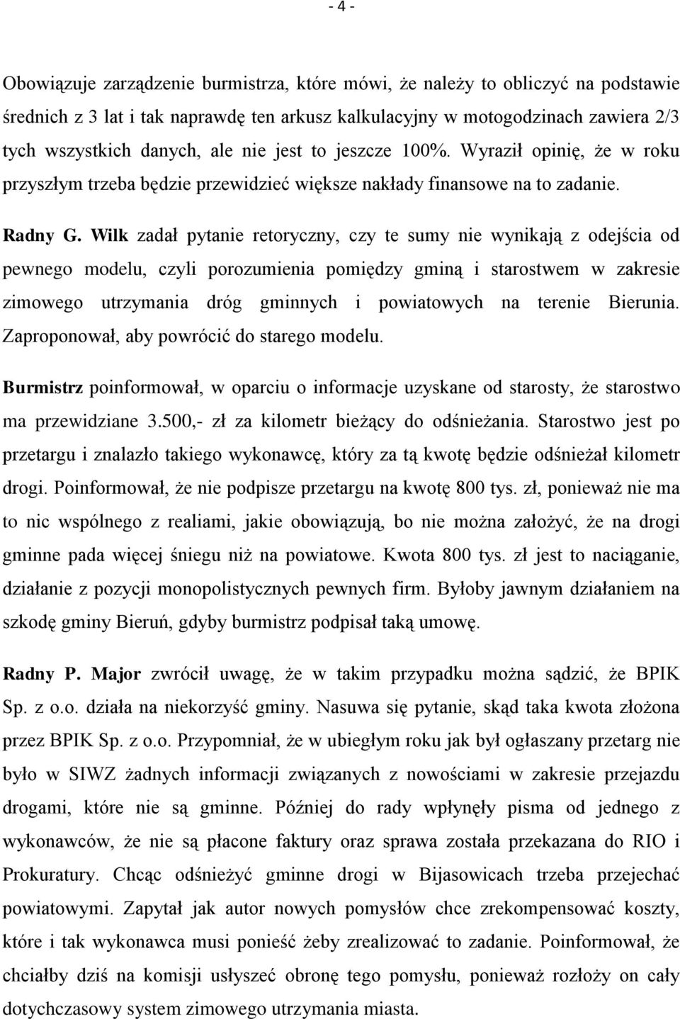 Wilk zadał pytanie retoryczny, czy te sumy nie wynikają z odejścia od pewnego modelu, czyli porozumienia pomiędzy gminą i starostwem w zakresie zimowego utrzymania dróg gminnych i powiatowych na