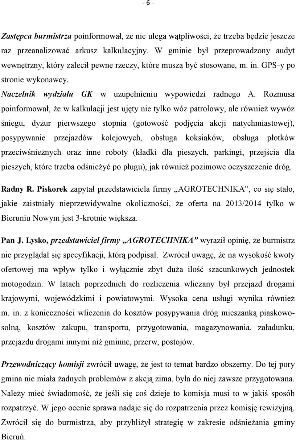 Rozmusa poinformował, że w kalkulacji jest ujęty nie tylko wóz patrolowy, ale również wywóz śniegu, dyżur pierwszego stopnia (gotowość podjęcia akcji natychmiastowej), posypywanie przejazdów