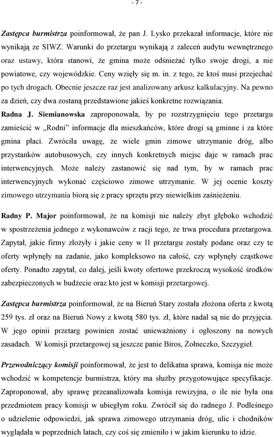z tego, że ktoś musi przejechać po tych drogach. Obecnie jeszcze raz jest analizowany arkusz kalkulacyjny. Na pewno za dzień, czy dwa zostaną przedstawione jakieś konkretne rozwiązania. Radna J.